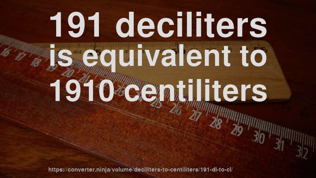 191 deciliters is equivalent to 1910 centiliters