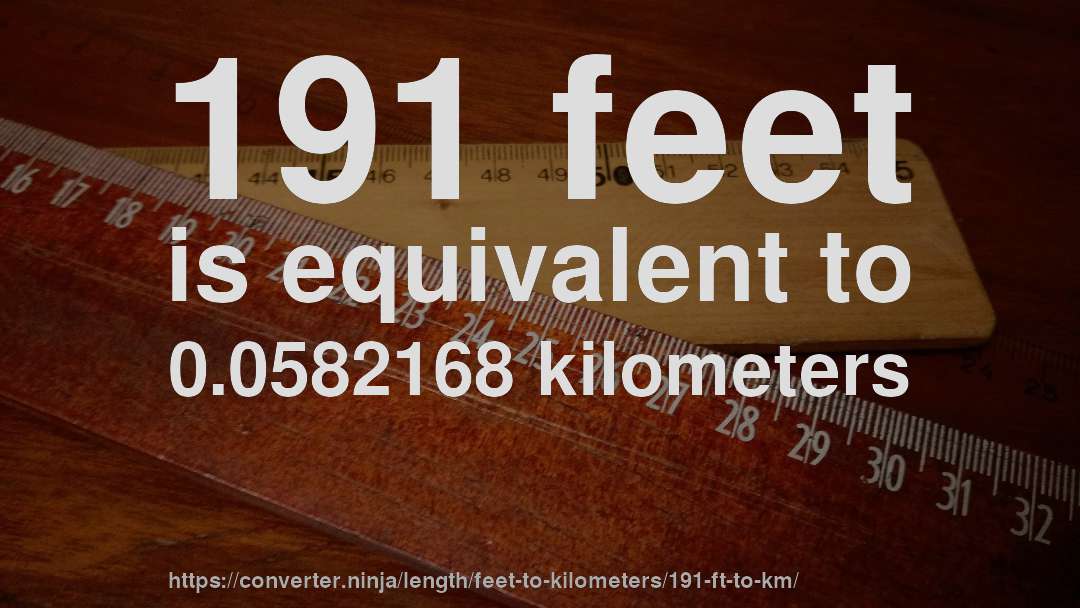 191 feet is equivalent to 0.0582168 kilometers