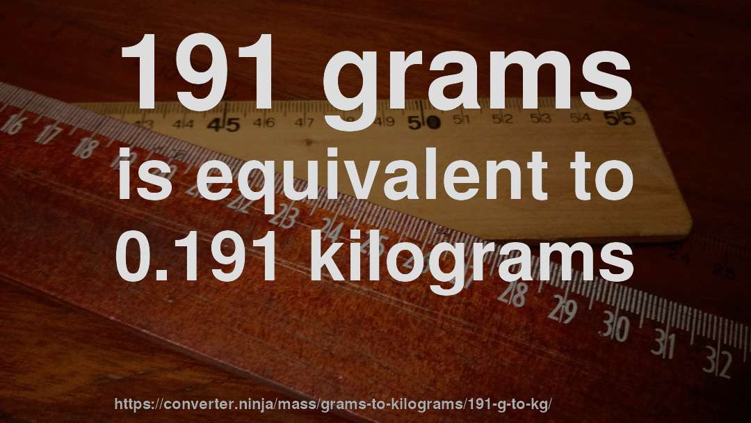 191 grams is equivalent to 0.191 kilograms