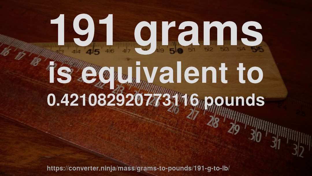 191 grams is equivalent to 0.421082920773116 pounds