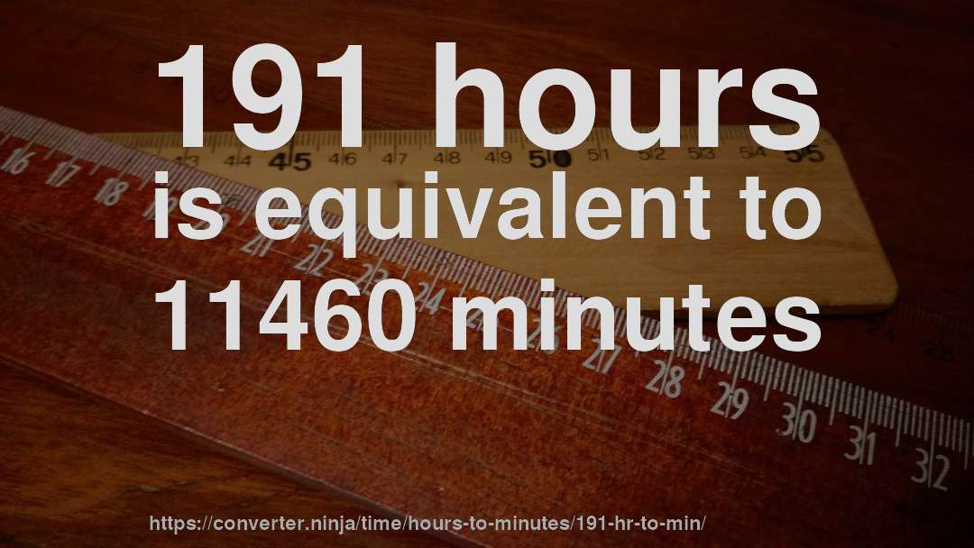 191 hours is equivalent to 11460 minutes