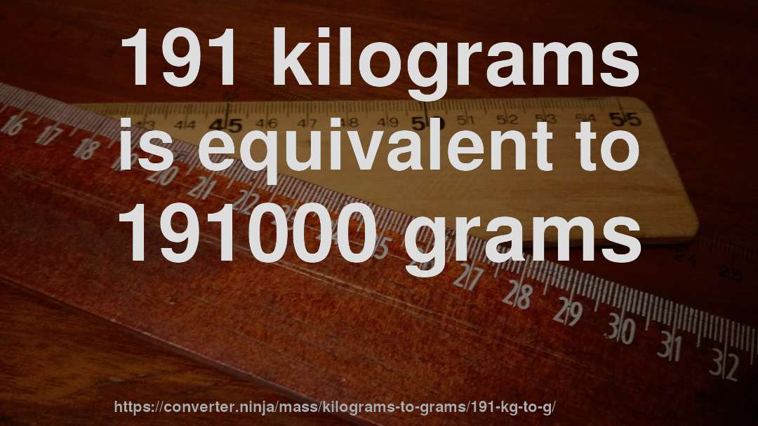 191 kilograms is equivalent to 191000 grams