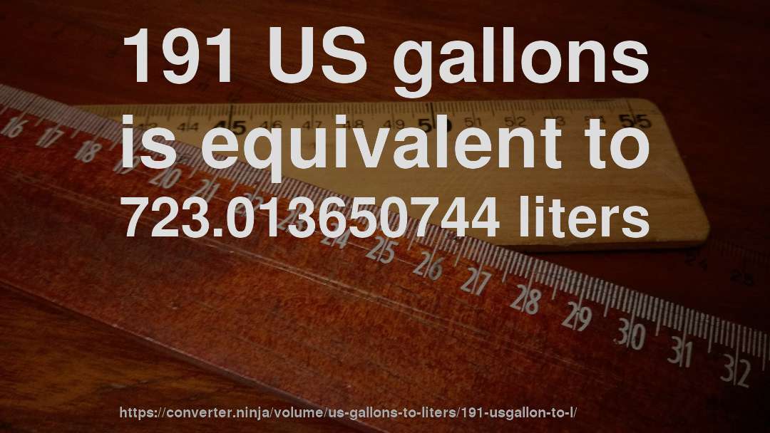 191 US gallons is equivalent to 723.013650744 liters