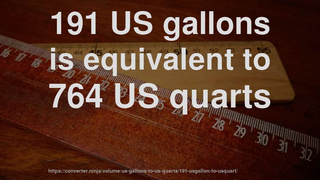 191 US gallons is equivalent to 764 US quarts