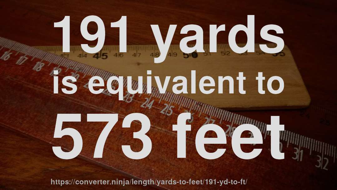 191 yards is equivalent to 573 feet
