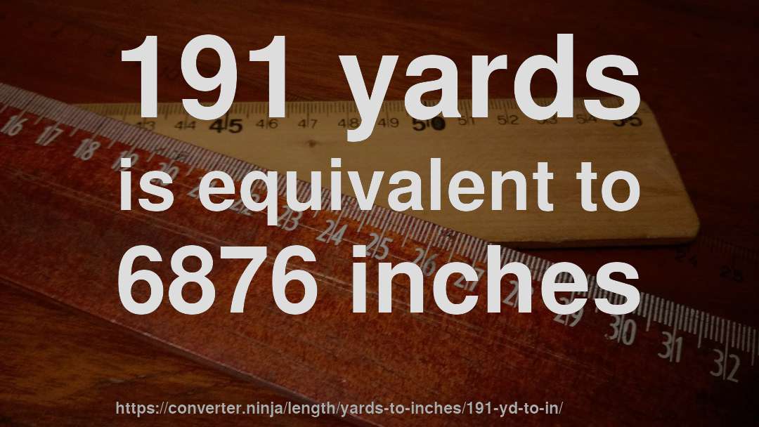191 yards is equivalent to 6876 inches