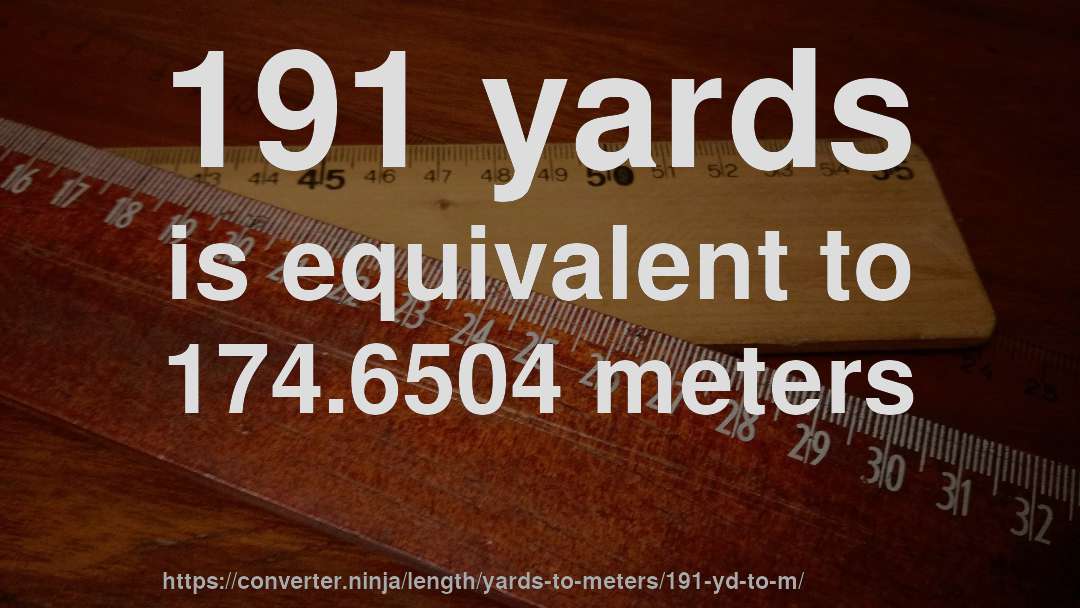 191 yards is equivalent to 174.6504 meters