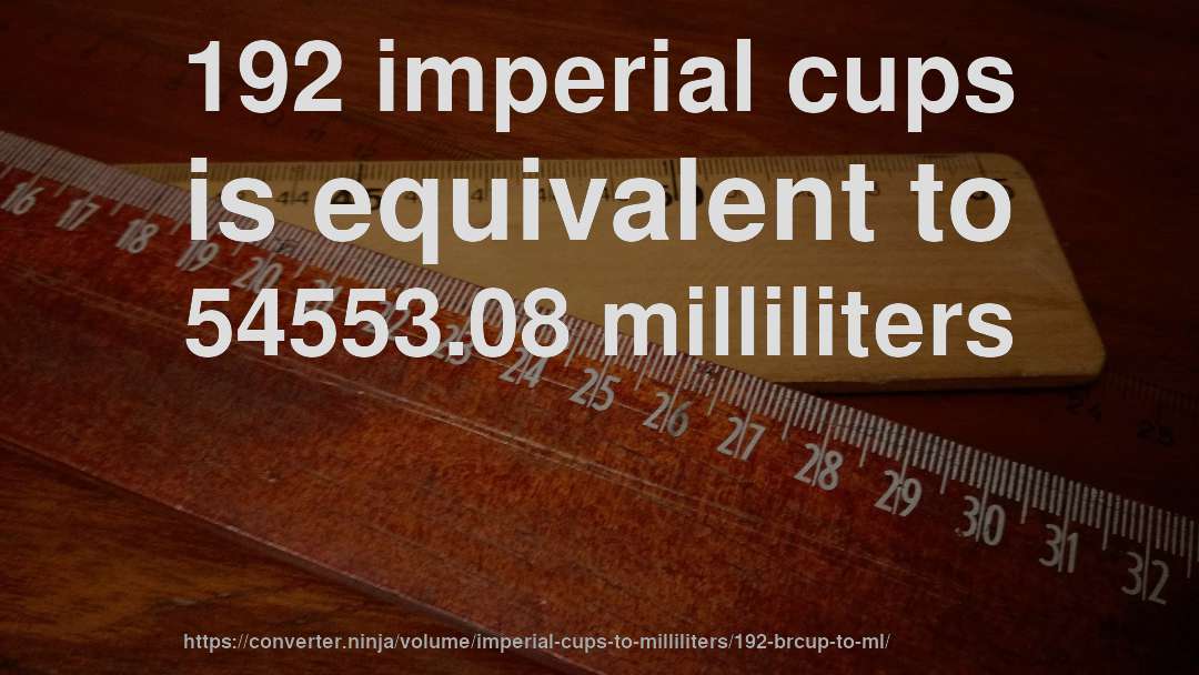 192 imperial cups is equivalent to 54553.08 milliliters