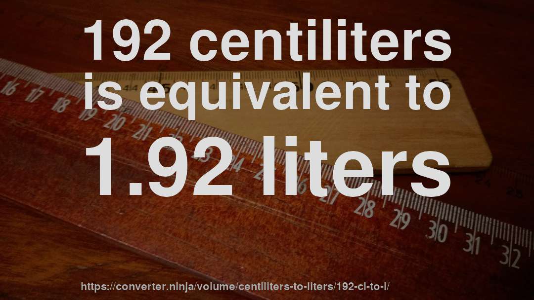 192 centiliters is equivalent to 1.92 liters