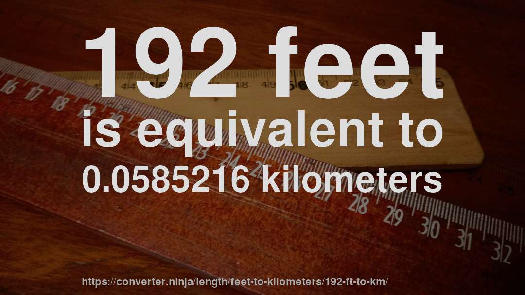 192 feet is equivalent to 0.0585216 kilometers
