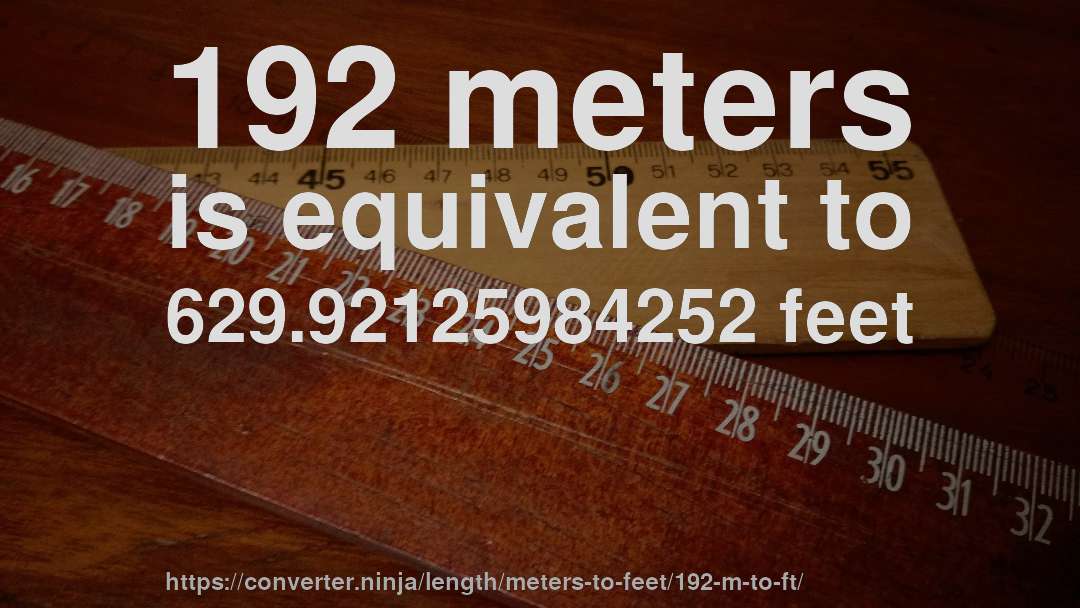 192 meters is equivalent to 629.92125984252 feet