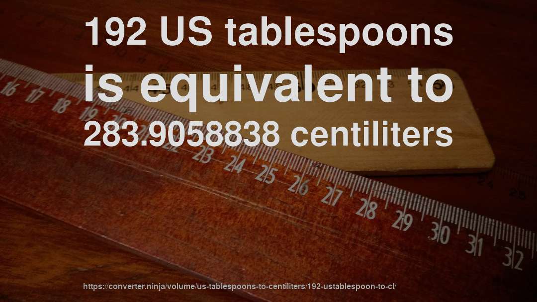 192 US tablespoons is equivalent to 283.9058838 centiliters