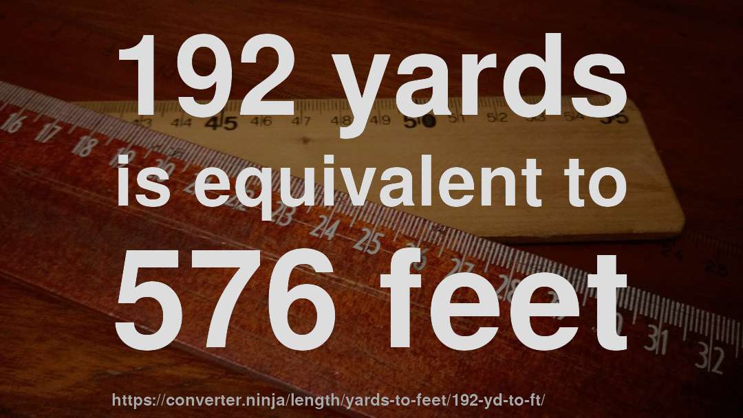 192 yards is equivalent to 576 feet