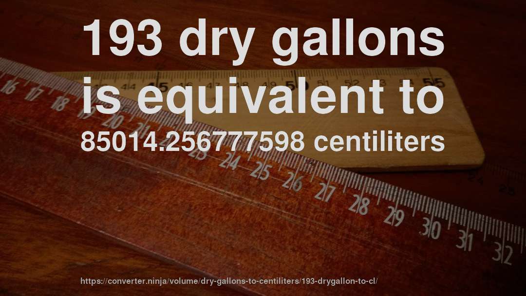 193 dry gallons is equivalent to 85014.256777598 centiliters