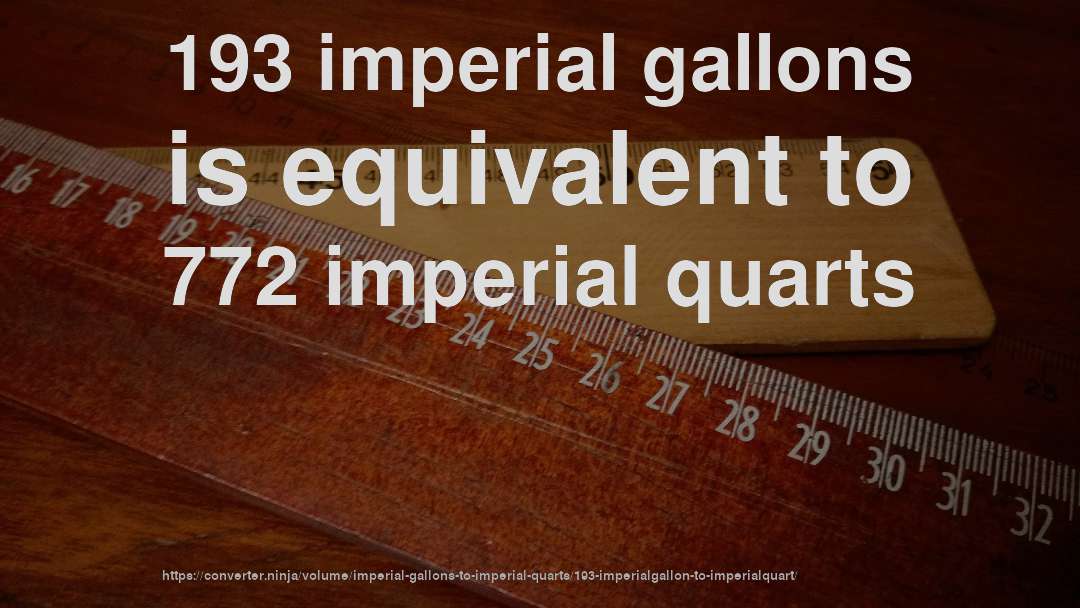 193 imperial gallons is equivalent to 772 imperial quarts