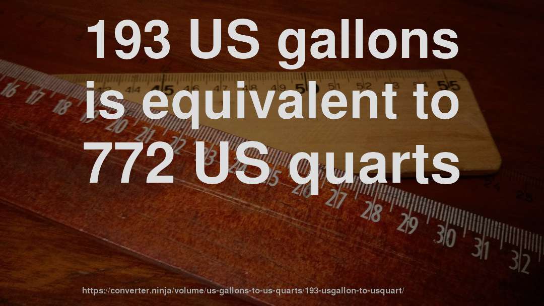 193 US gallons is equivalent to 772 US quarts