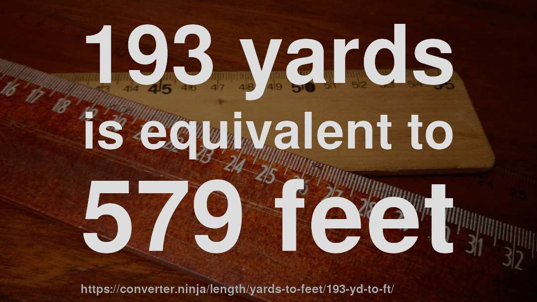 193 yards is equivalent to 579 feet