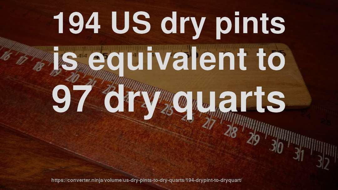 194 US dry pints is equivalent to 97 dry quarts