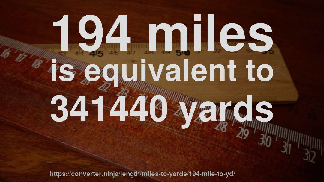 194 miles is equivalent to 341440 yards