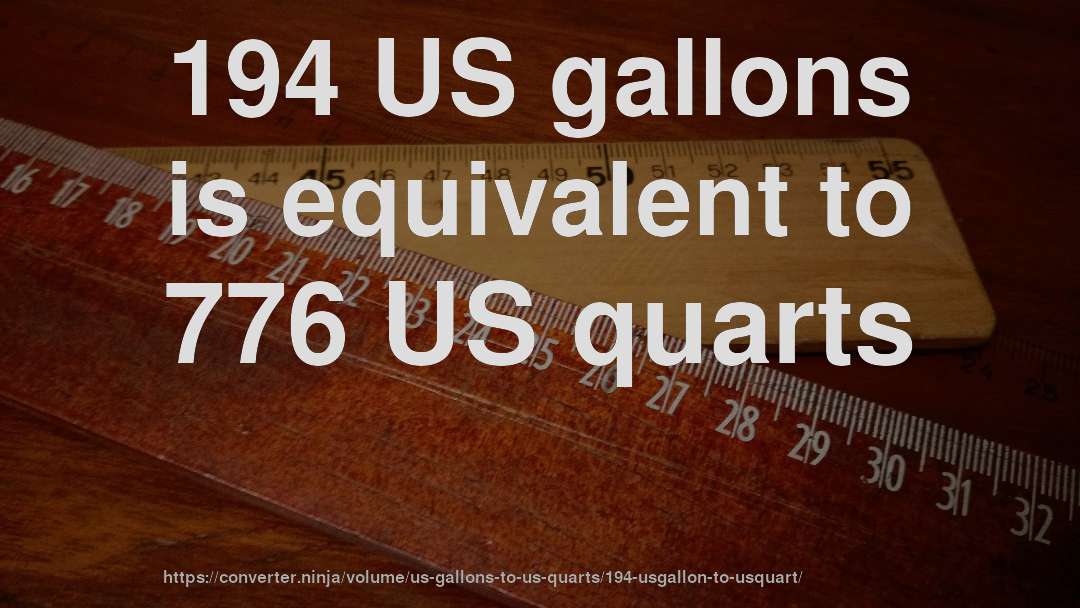 194 US gallons is equivalent to 776 US quarts