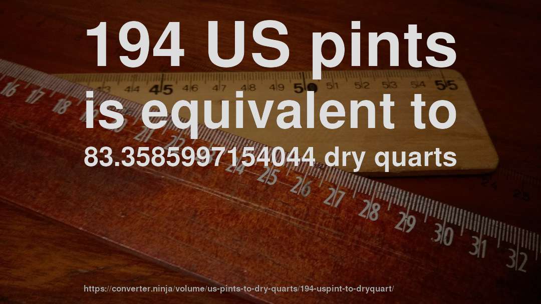 194 US pints is equivalent to 83.3585997154044 dry quarts