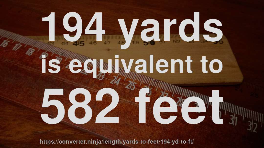 194 yards is equivalent to 582 feet
