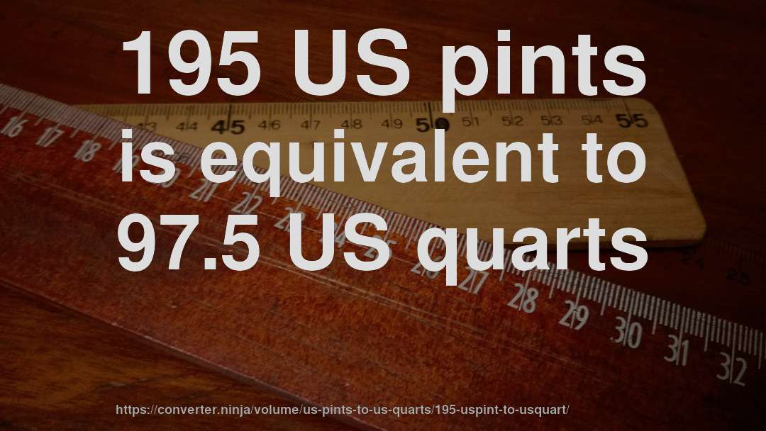 195 US pints is equivalent to 97.5 US quarts