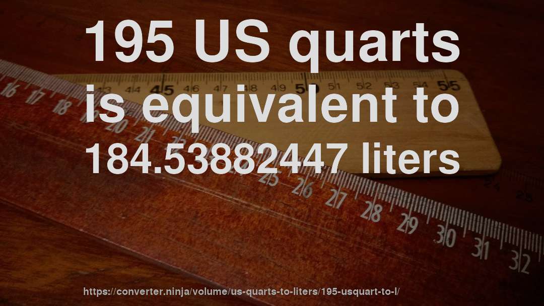 195 US quarts is equivalent to 184.53882447 liters