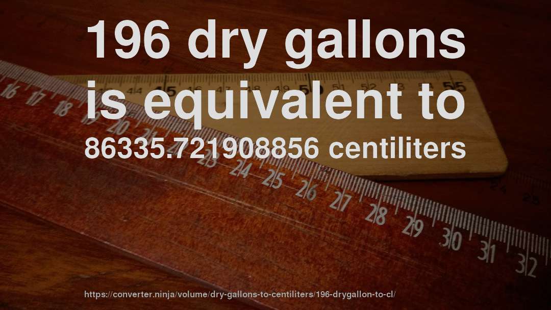 196 dry gallons is equivalent to 86335.721908856 centiliters