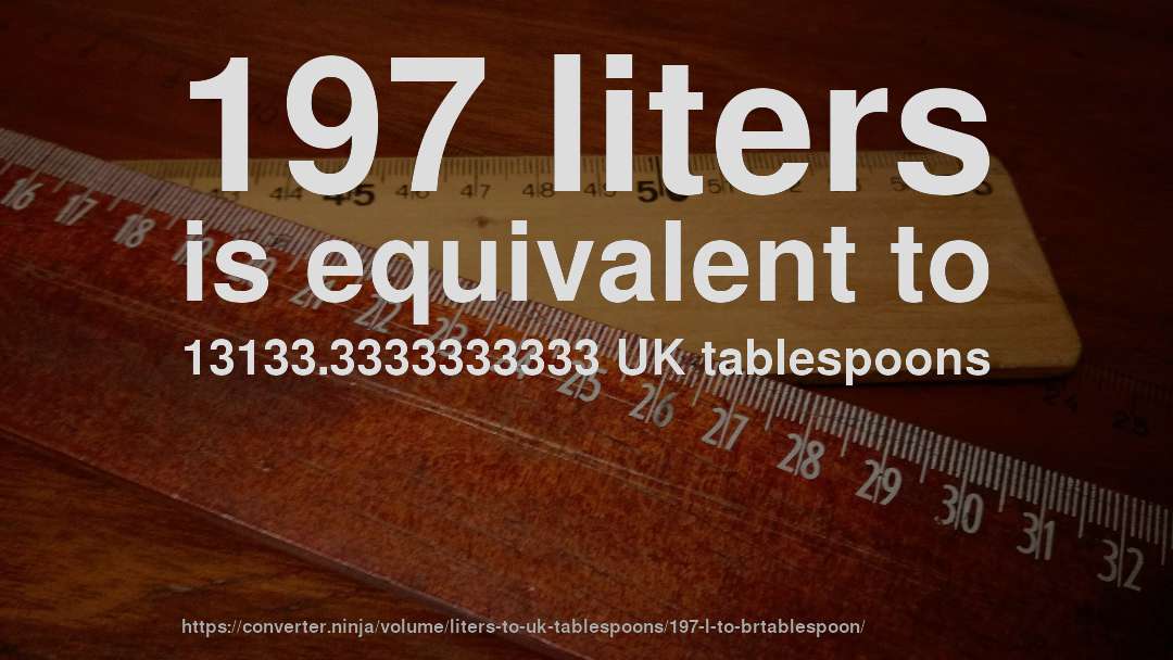 197 liters is equivalent to 13133.3333333333 UK tablespoons
