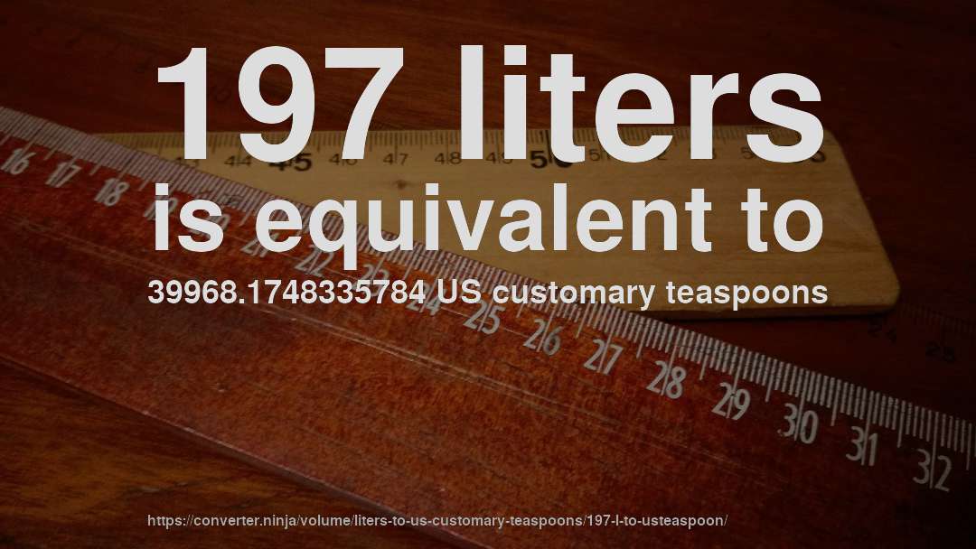 197 liters is equivalent to 39968.1748335784 US customary teaspoons