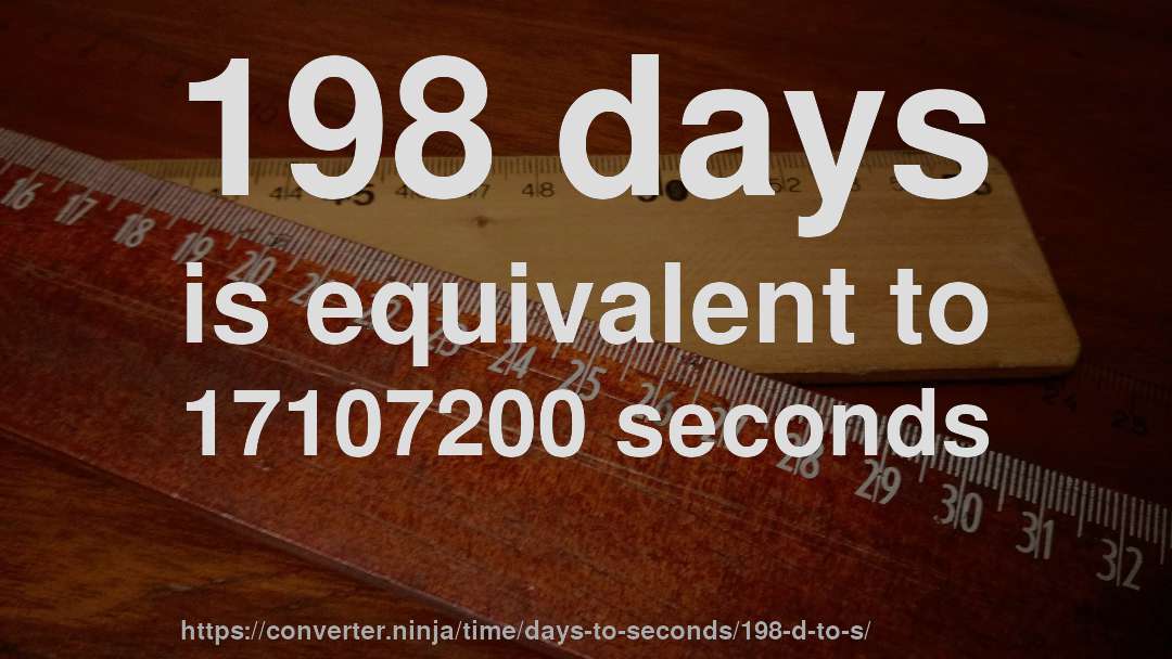 198 days is equivalent to 17107200 seconds
