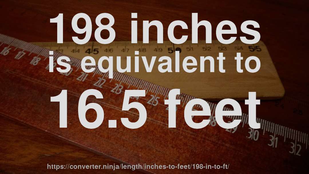198 inches is equivalent to 16.5 feet