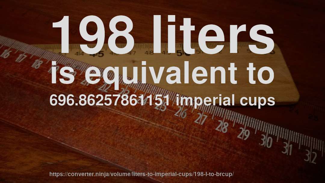 198 liters is equivalent to 696.86257861151 imperial cups