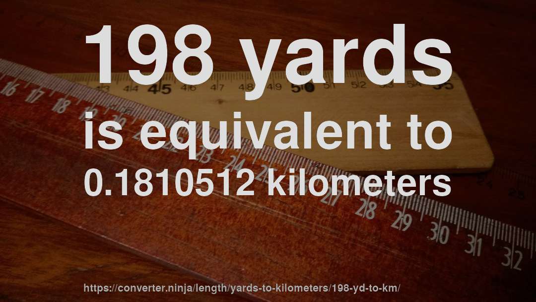 198 yards is equivalent to 0.1810512 kilometers