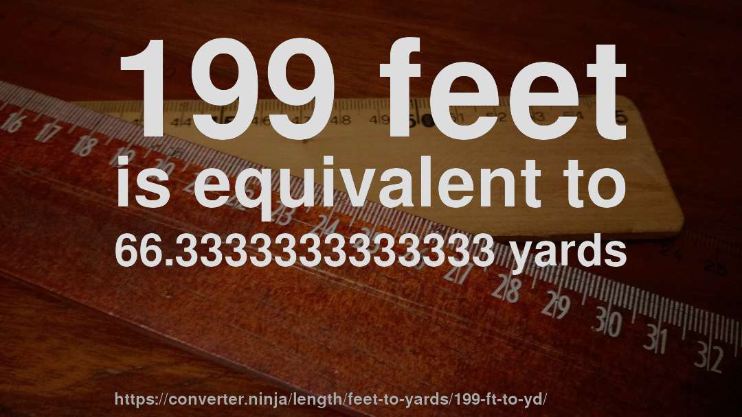 199 feet is equivalent to 66.3333333333333 yards