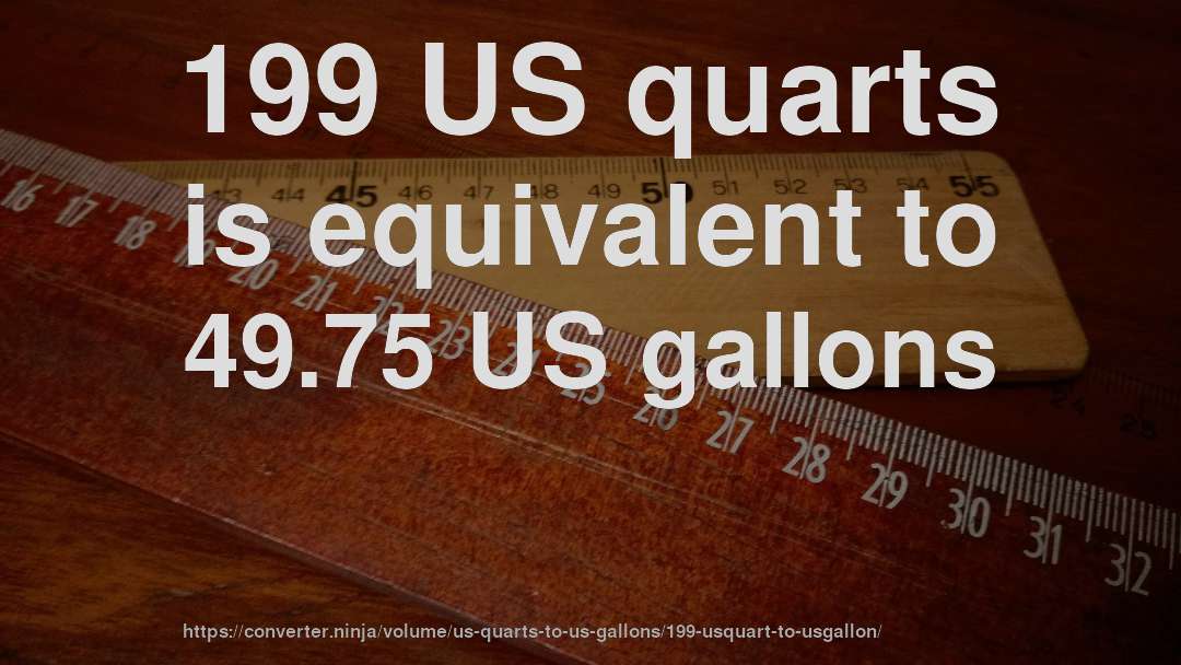 199 US quarts is equivalent to 49.75 US gallons