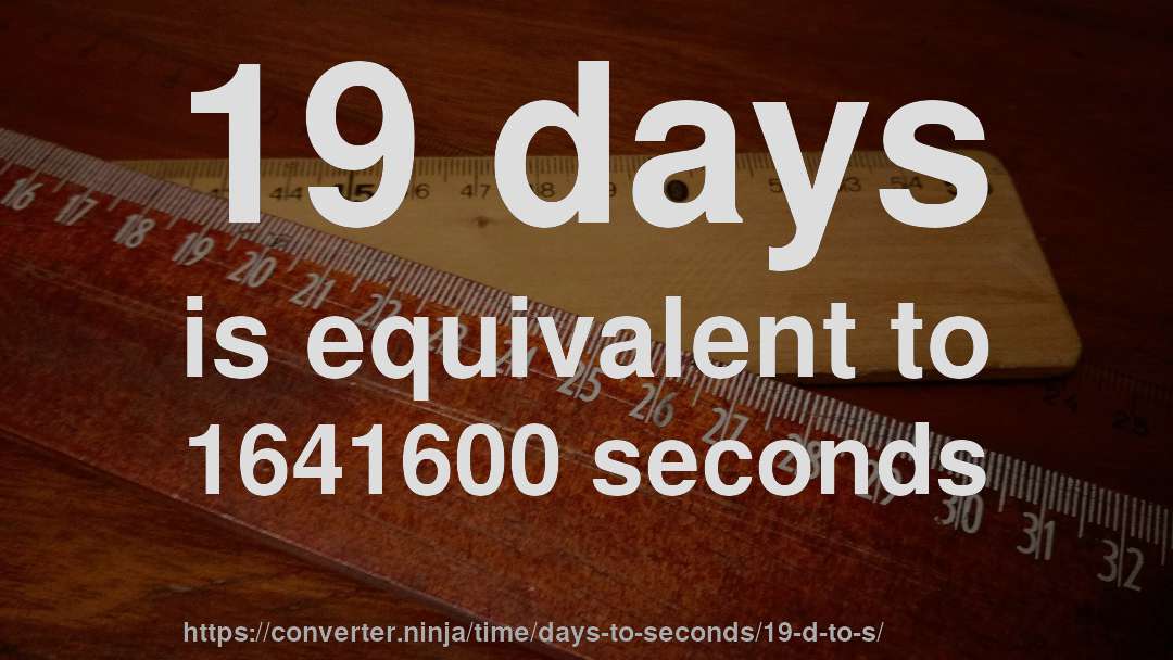 19 days is equivalent to 1641600 seconds