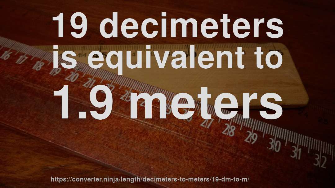 19 decimeters is equivalent to 1.9 meters