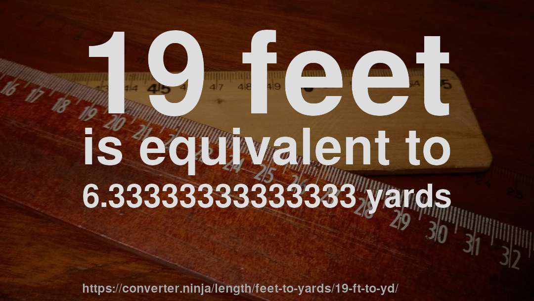 19 feet is equivalent to 6.33333333333333 yards