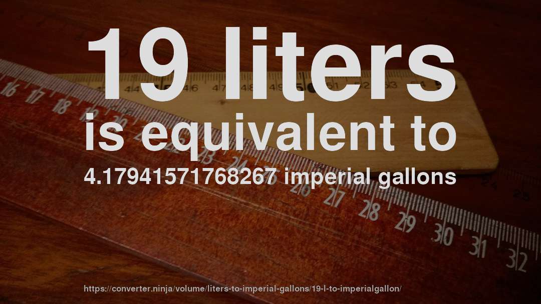 19 liters is equivalent to 4.17941571768267 imperial gallons