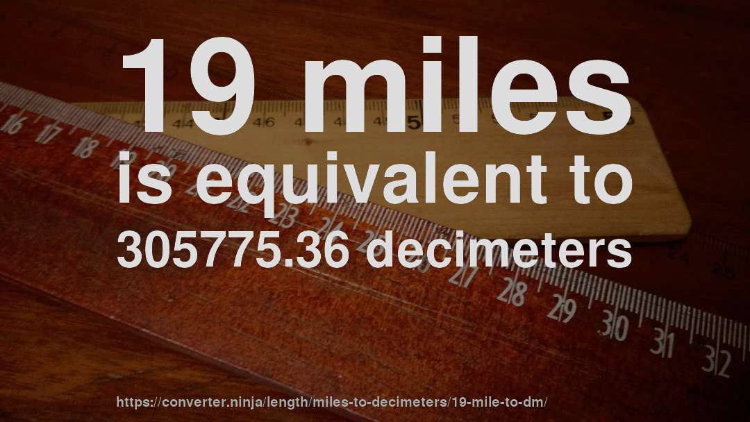 19 miles is equivalent to 305775.36 decimeters