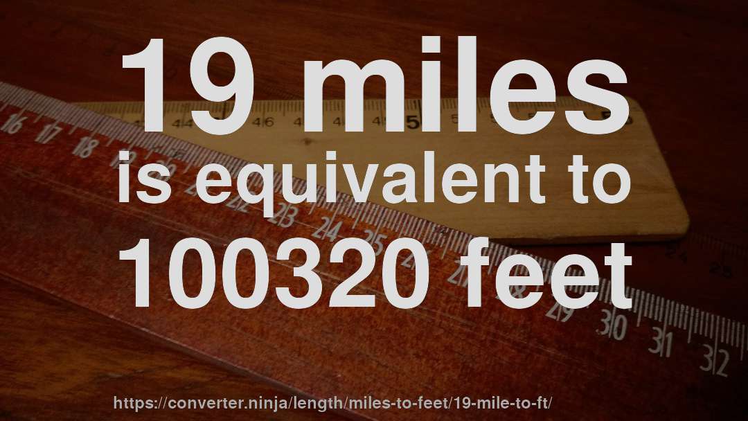 19 miles is equivalent to 100320 feet