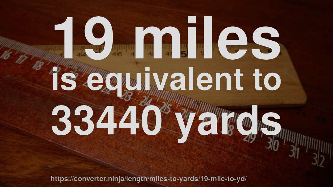 19 miles is equivalent to 33440 yards