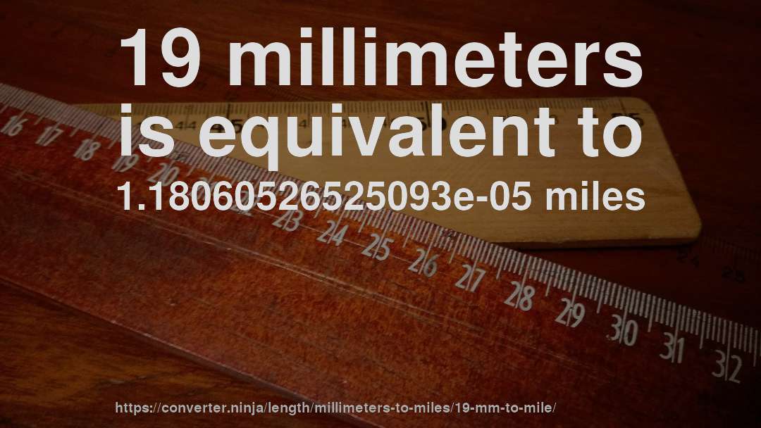 19 millimeters is equivalent to 1.18060526525093e-05 miles