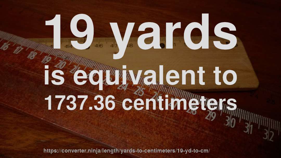 19 yards is equivalent to 1737.36 centimeters