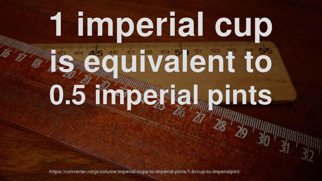 1 imperial cup is equivalent to 0.5 imperial pints