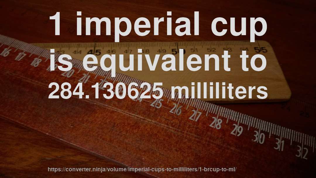 1 imperial cup is equivalent to 284.130625 milliliters