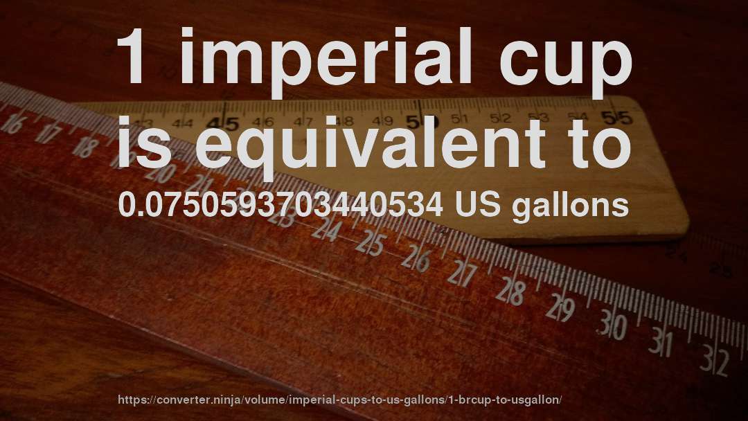 1 imperial cup is equivalent to 0.0750593703440534 US gallons