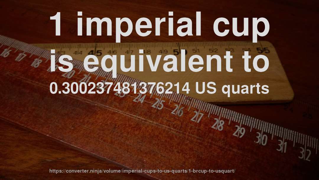 1 imperial cup is equivalent to 0.300237481376214 US quarts